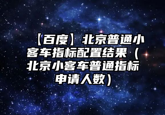 【百度】北京普通小客車指標配置結果（北京小客車普通指標申請人數）