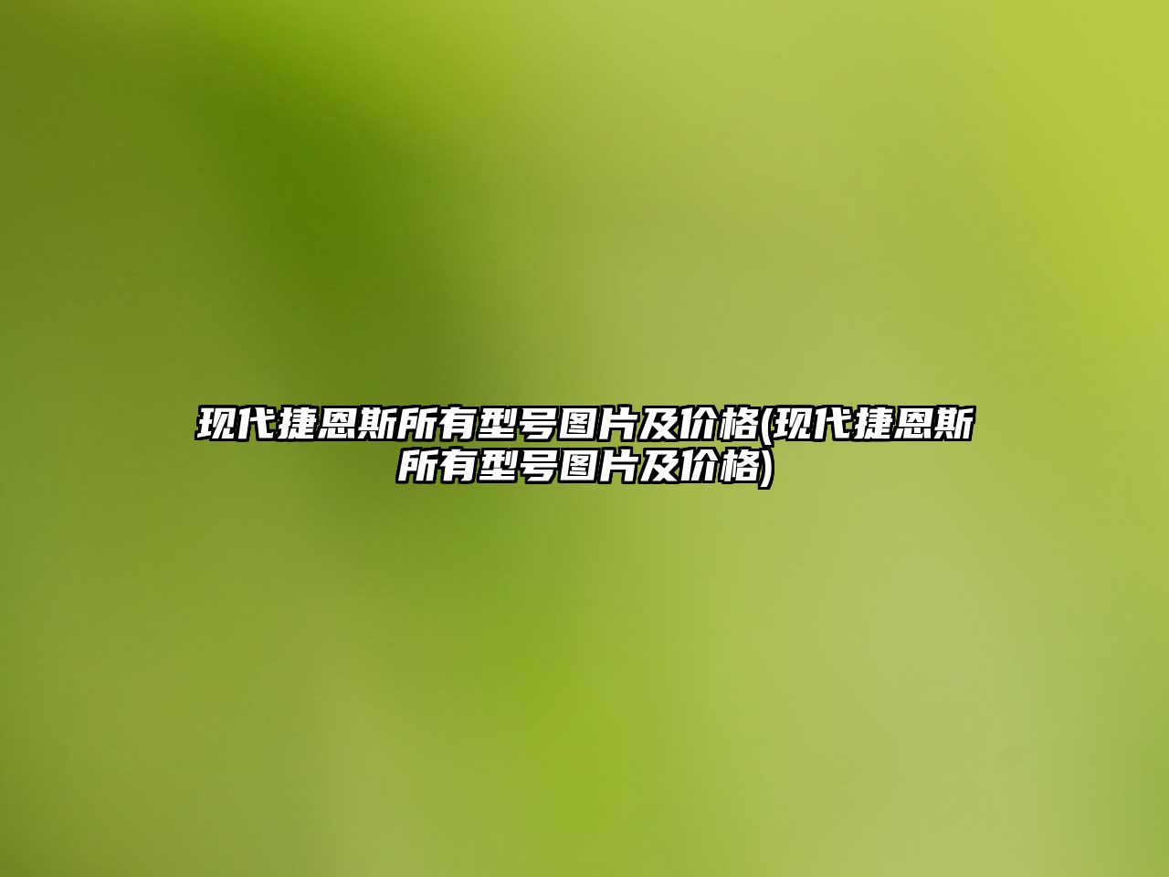 現(xiàn)代捷恩斯所有型號圖片及價格(現(xiàn)代捷恩斯所有型號圖片及價格)