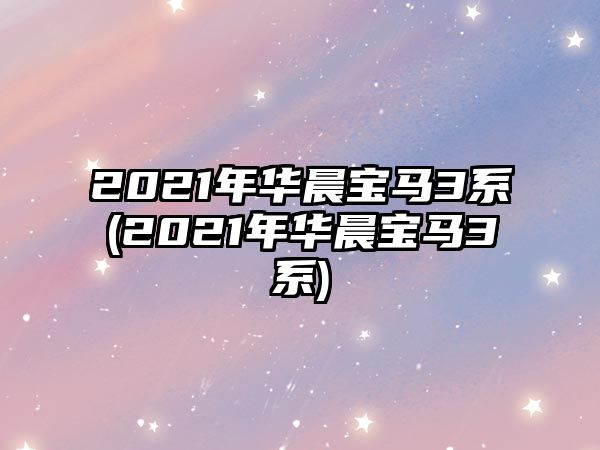 2021年華晨寶馬3系(2021年華晨寶馬3系)