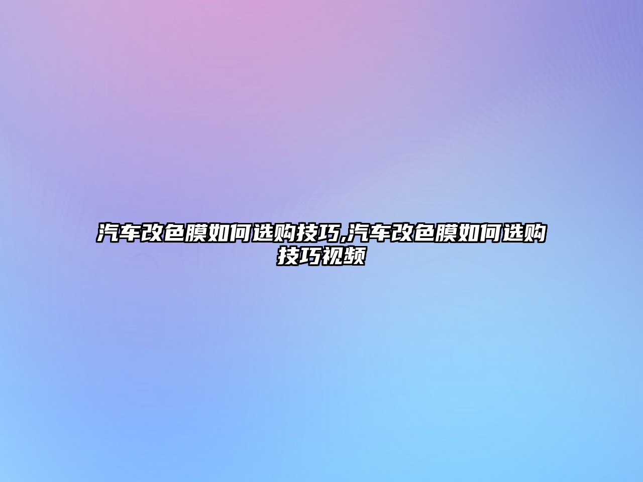 汽車改色膜如何選購技巧,汽車改色膜如何選購技巧視頻