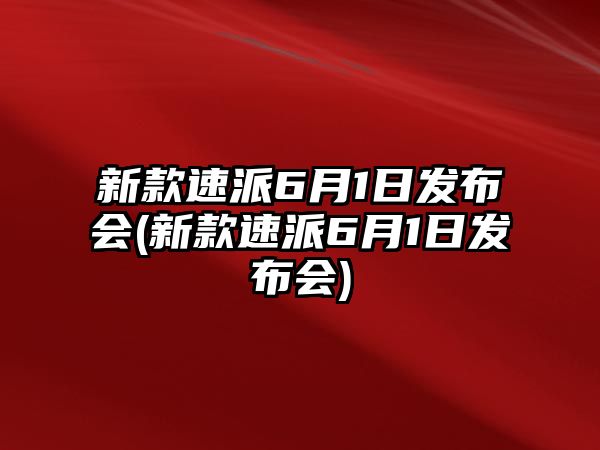 新款速派6月1日發布會(新款速派6月1日發布會)