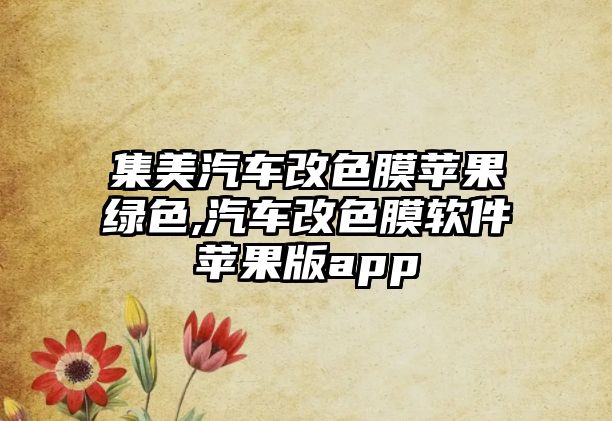 集美汽車改色膜蘋果綠色,汽車改色膜軟件蘋果版app