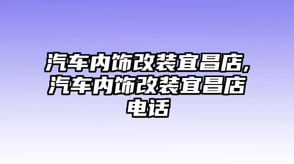 汽車內飾改裝宜昌店,汽車內飾改裝宜昌店電話