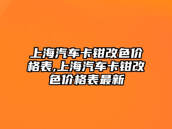 上海汽車卡鉗改色價格表,上海汽車卡鉗改色價格表最新