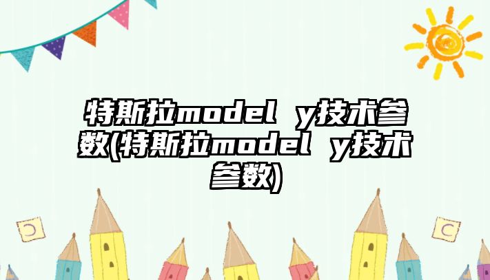 特斯拉model y技術參數(特斯拉model y技術參數)