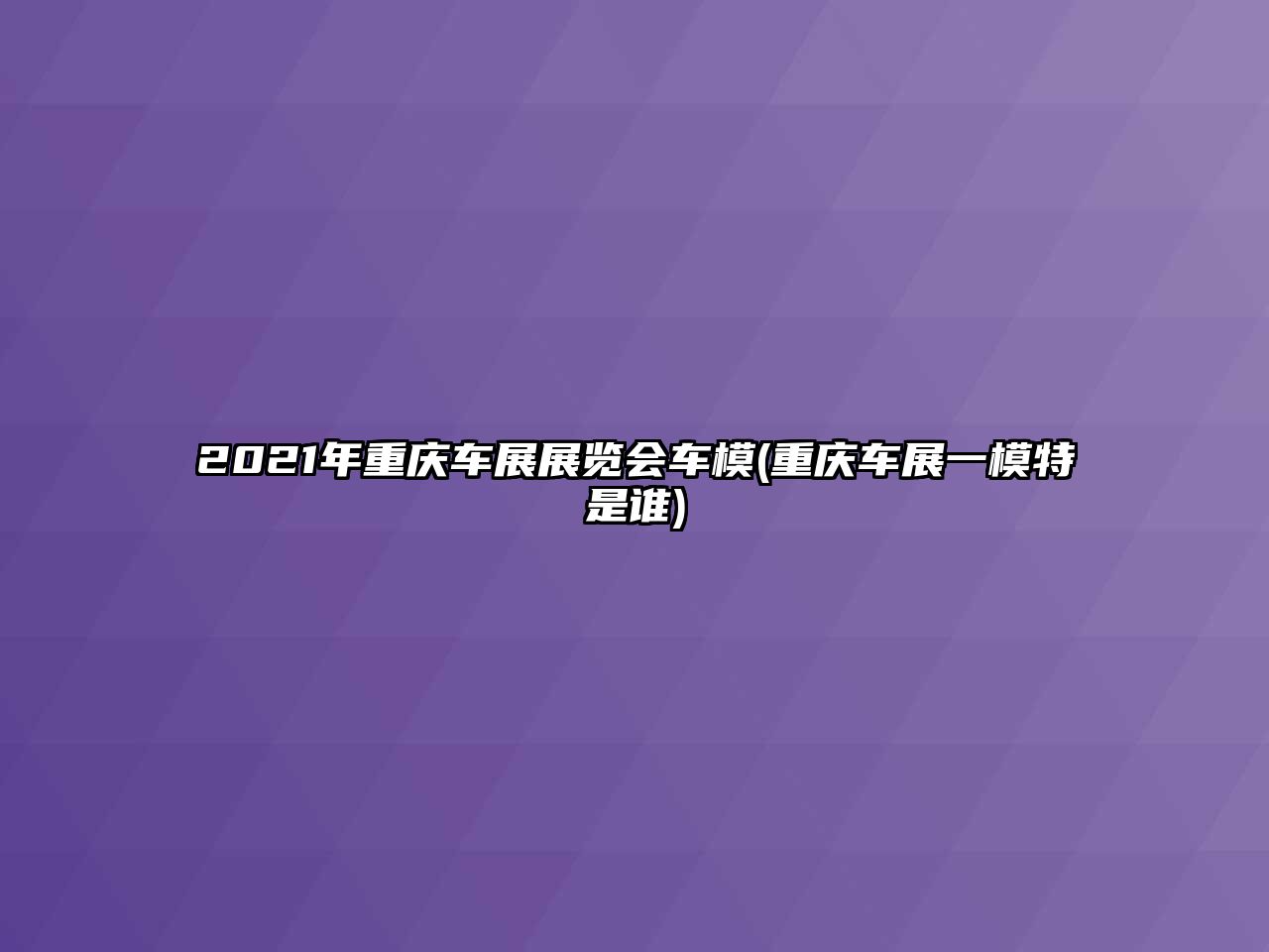 2021年重慶車展展覽會車模(重慶車展一模特是誰)