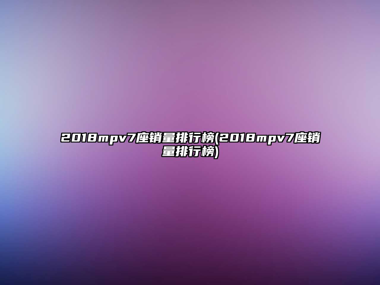 2018mpv7座銷量排行榜(2018mpv7座銷量排行榜)