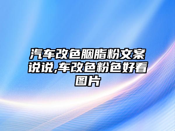 汽車改色胭脂粉文案說說,車改色粉色好看圖片