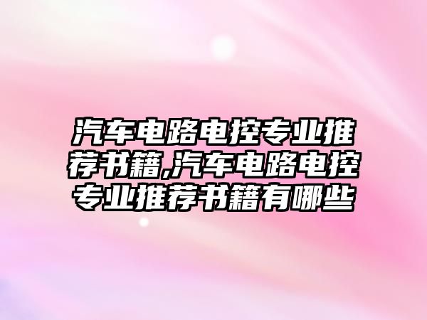 汽車電路電控專業推薦書籍,汽車電路電控專業推薦書籍有哪些