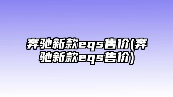 奔馳新款eqs售價(奔馳新款eqs售價)