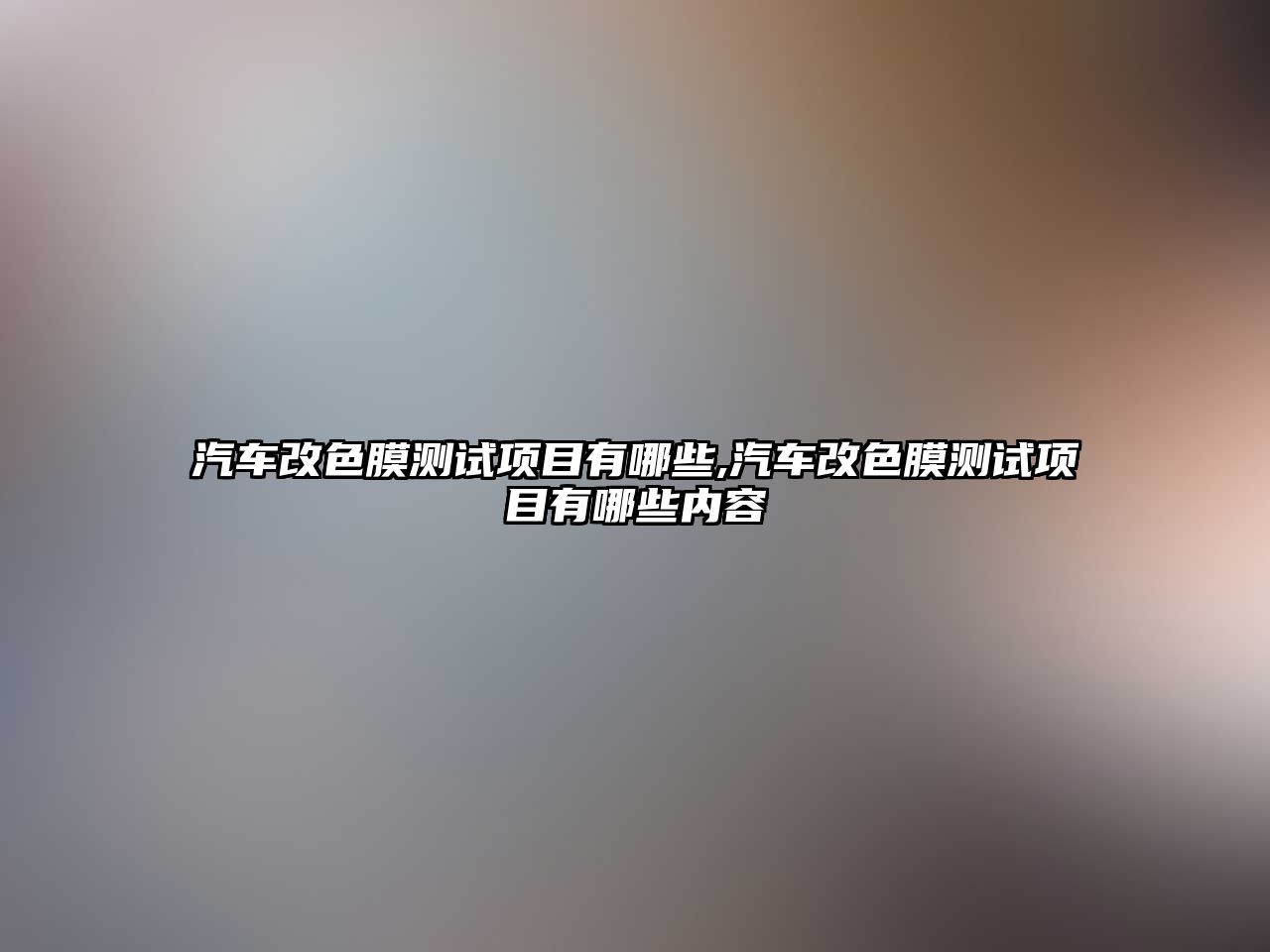 汽車(chē)改色膜測(cè)試項(xiàng)目有哪些,汽車(chē)改色膜測(cè)試項(xiàng)目有哪些內(nèi)容