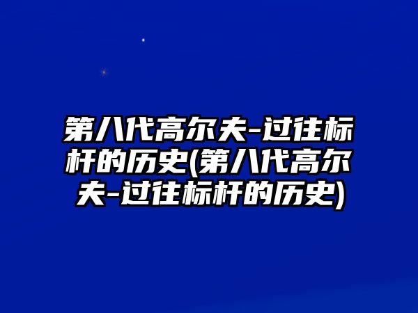 第八代高爾夫-過往標桿的歷史(第八代高爾夫-過往標桿的歷史)