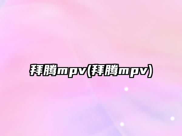 拜騰mpv(拜騰mpv)