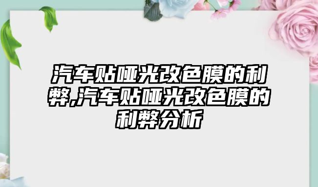 汽車貼啞光改色膜的利弊,汽車貼啞光改色膜的利弊分析