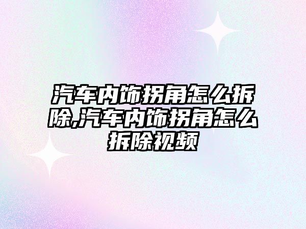 汽車內(nèi)飾拐角怎么拆除,汽車內(nèi)飾拐角怎么拆除視頻