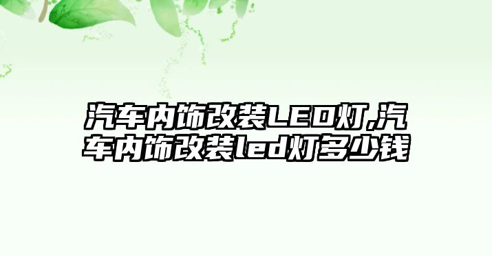 汽車內飾改裝LED燈,汽車內飾改裝led燈多少錢