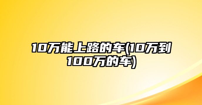 10萬能上路的車(10萬到100萬的車)