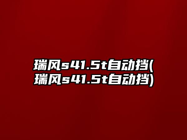 瑞風s41.5t自動擋(瑞風s41.5t自動擋)