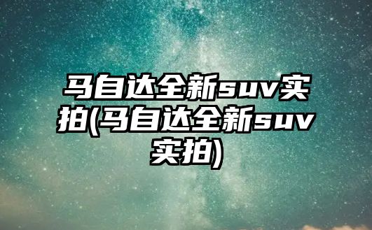 馬自達全新suv實拍(馬自達全新suv實拍)