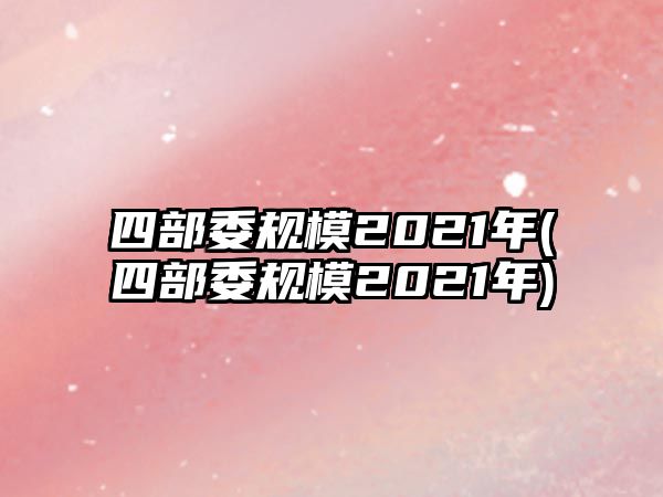 四部委規模2021年(四部委規模2021年)