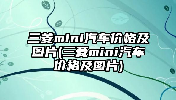 三菱mini汽車價格及圖片(三菱mini汽車價格及圖片)