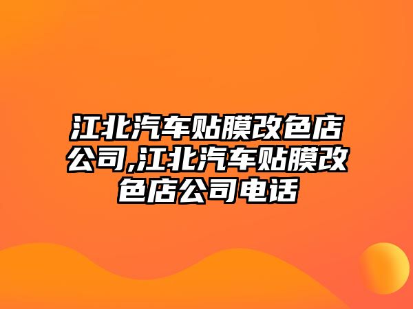 江北汽車貼膜改色店公司,江北汽車貼膜改色店公司電話