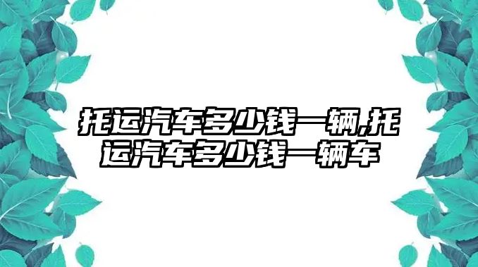 托運汽車多少錢一輛,托運汽車多少錢一輛車