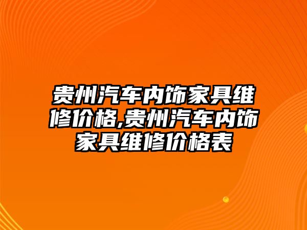 貴州汽車內飾家具維修價格,貴州汽車內飾家具維修價格表