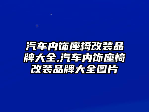 汽車內飾座椅改裝品牌大全,汽車內飾座椅改裝品牌大全圖片