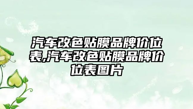 汽車改色貼膜品牌價(jià)位表,汽車改色貼膜品牌價(jià)位表圖片