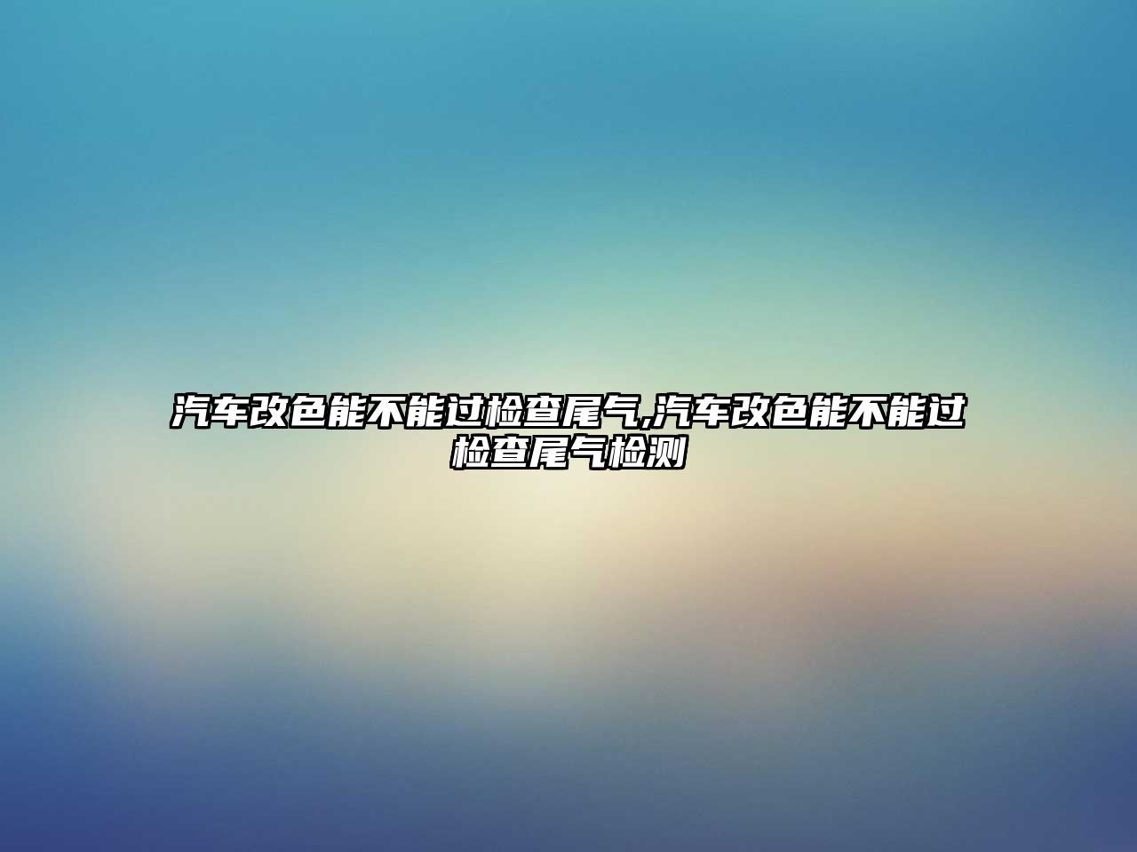 汽車改色能不能過檢查尾氣,汽車改色能不能過檢查尾氣檢測