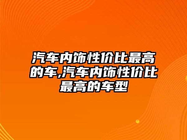 汽車內飾性價比最高的車,汽車內飾性價比最高的車型