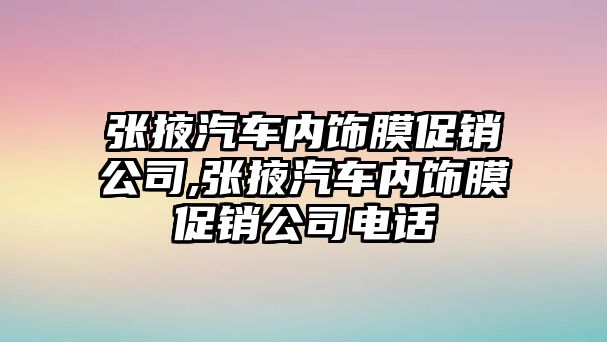 張掖汽車內飾膜促銷公司,張掖汽車內飾膜促銷公司電話