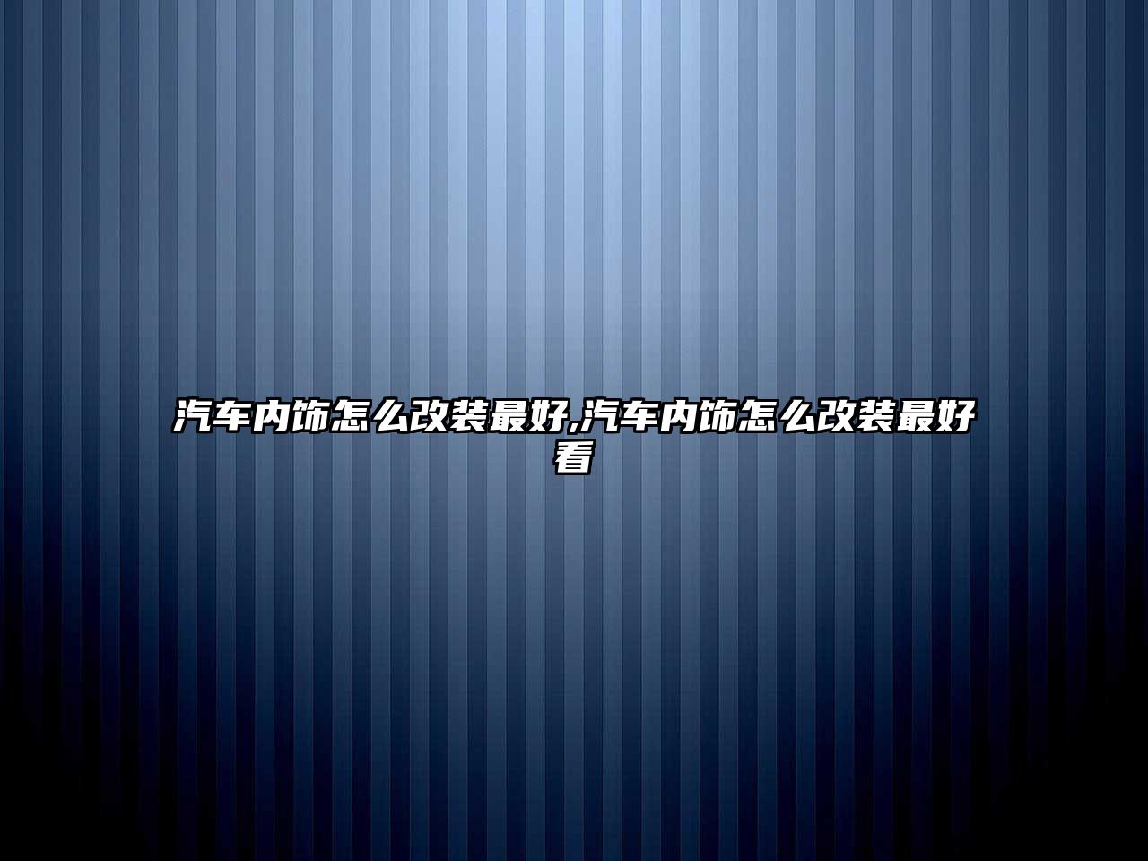 汽車內飾怎么改裝最好,汽車內飾怎么改裝最好看