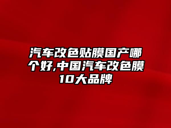 汽車改色貼膜國(guó)產(chǎn)哪個(gè)好,中國(guó)汽車改色膜10大品牌