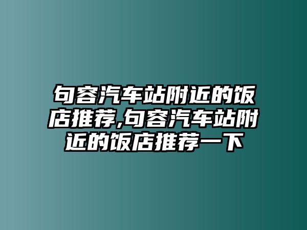 句容汽車站附近的飯店推薦,句容汽車站附近的飯店推薦一下