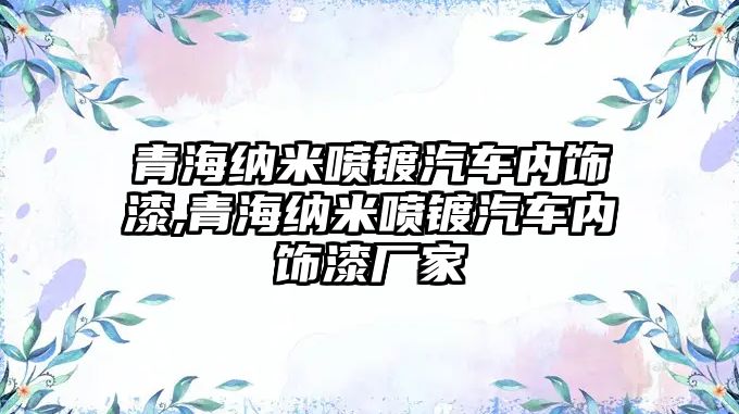 青海納米噴鍍汽車內飾漆,青海納米噴鍍汽車內飾漆廠家