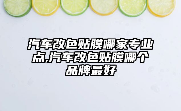 汽車改色貼膜哪家專業(yè)點(diǎn),汽車改色貼膜哪個(gè)品牌最好