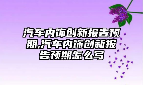 汽車內飾創新報告預期,汽車內飾創新報告預期怎么寫