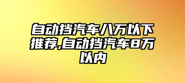 自動擋汽車八萬以下推薦,自動擋汽車8萬以內