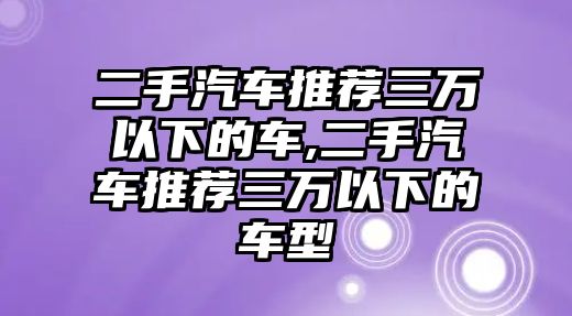 二手汽車推薦三萬以下的車,二手汽車推薦三萬以下的車型