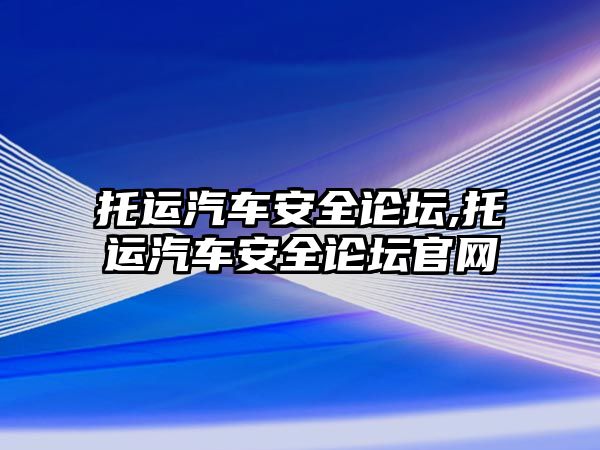 托運汽車安全論壇,托運汽車安全論壇官網