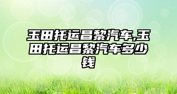 玉田托運昌黎汽車,玉田托運昌黎汽車多少錢