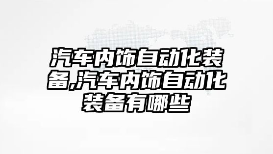 汽車內飾自動化裝備,汽車內飾自動化裝備有哪些