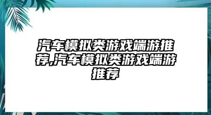 汽車模擬類游戲端游推薦,汽車模擬類游戲端游推薦