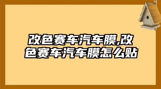 改色賽車汽車膜,改色賽車汽車膜怎么貼