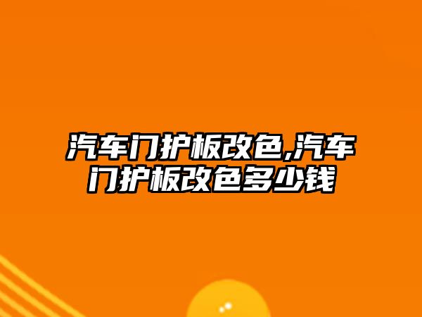 汽車門護板改色,汽車門護板改色多少錢