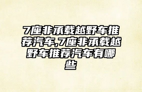 7座非承載越野車推薦汽車,7座非承載越野車推薦汽車有哪些