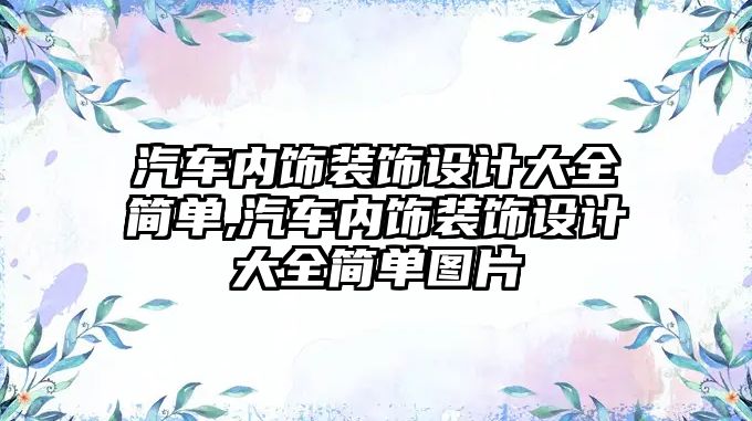 汽車內飾裝飾設計大全簡單,汽車內飾裝飾設計大全簡單圖片