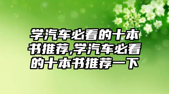 學汽車必看的十本書推薦,學汽車必看的十本書推薦一下